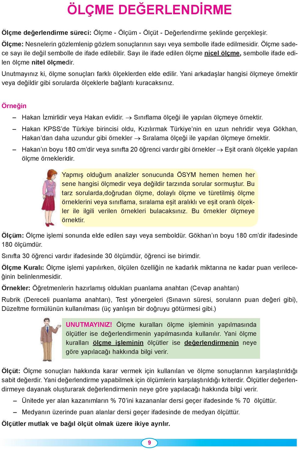 Sayı ile ifade edilen ölçme nicel ölçme, sembolle ifade edilen ölçme nitel ölçmedir. Unutmayınız ki, ölçme sonuçları farklı ölçeklerden elde edilir.