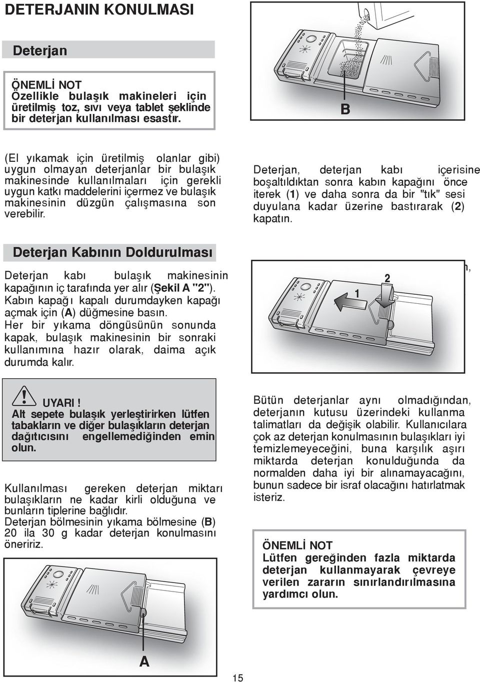 verebilir. Deterjan Kabının Doldurulması Deterjan kabı bulaşık makinesinin kapağının iç tarafında yer alır (Şekil A "2"). Kabın kapağı kapalı durumdayken kapağı açmak için (A) düğmesine basın.