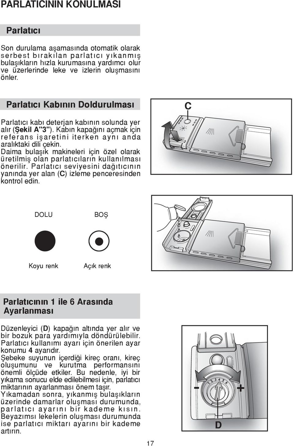Daima bulaşık makineleri için özel olarak üretilmiş olan parlatıcıların kullanılması önerilir. Parlatıcı seviyesini dağıtıcının yanında yer alan (C) izleme penceresinden kontrol edin.