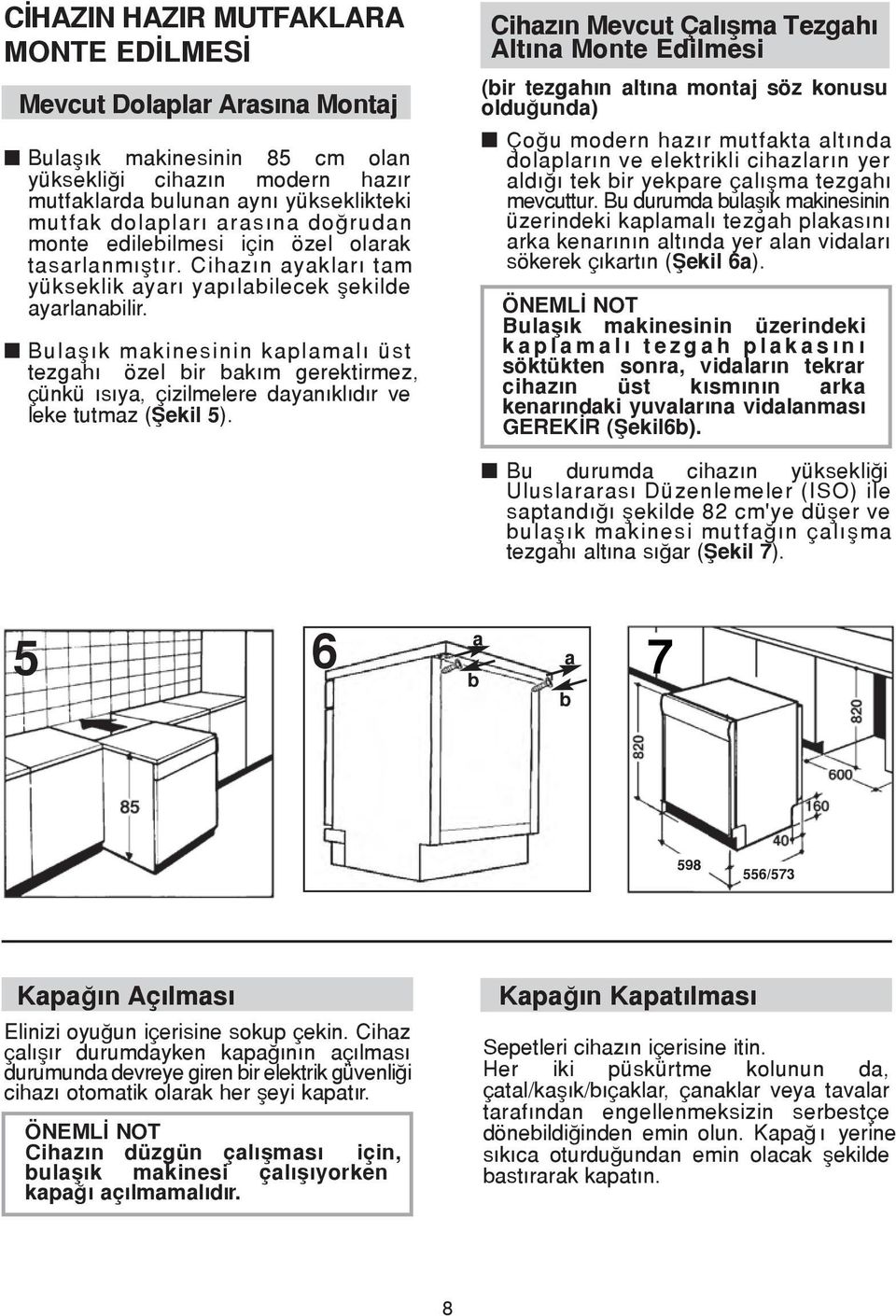 Bulaşık makinesinin kaplamalı üst tezgahı özel bir bakım gerektirmez, çünkü ısıya, çizilmelere dayanıklıdır ve leke tutmaz (Şekil 5).