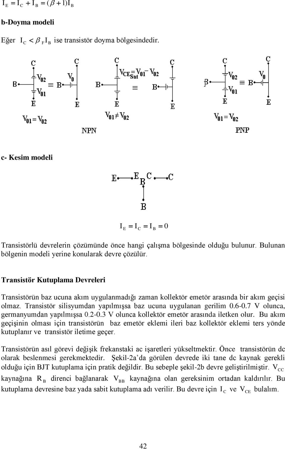 Transistör silisyumdan yapılmışsa baz ucuna uygulanan gerilim 0.6-0.7 olunca, germanyumdan yapılmışsa 0.2-0.3 olunca kollektör emetör arasında iletken olur.