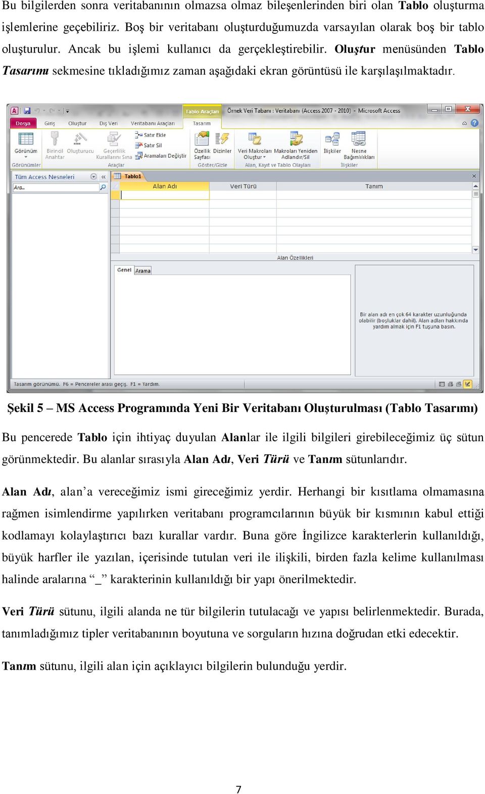 Şekil 5 MS Access Programında Yeni Bir Veritabanı Oluşturulması (Tablo Tasarımı) Bu pencerede Tablo için ihtiyaç duyulan Alanlar ile ilgili bilgileri girebileceğimiz üç sütun görünmektedir.