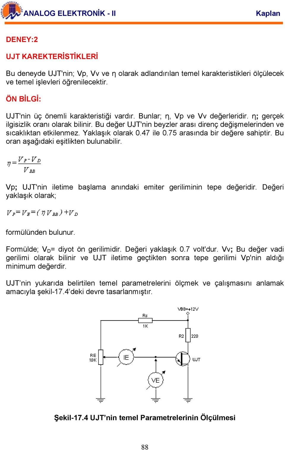 Bu değer UJT'nin beyzler arası direnç değişmelerinden ve sıcaklıktan etkilenmez. Yaklaşık olarak 0.47 ile 0.75 arasında bir değere sahiptir. Bu oran aşağıdaki eşitlikten bulunabilir.