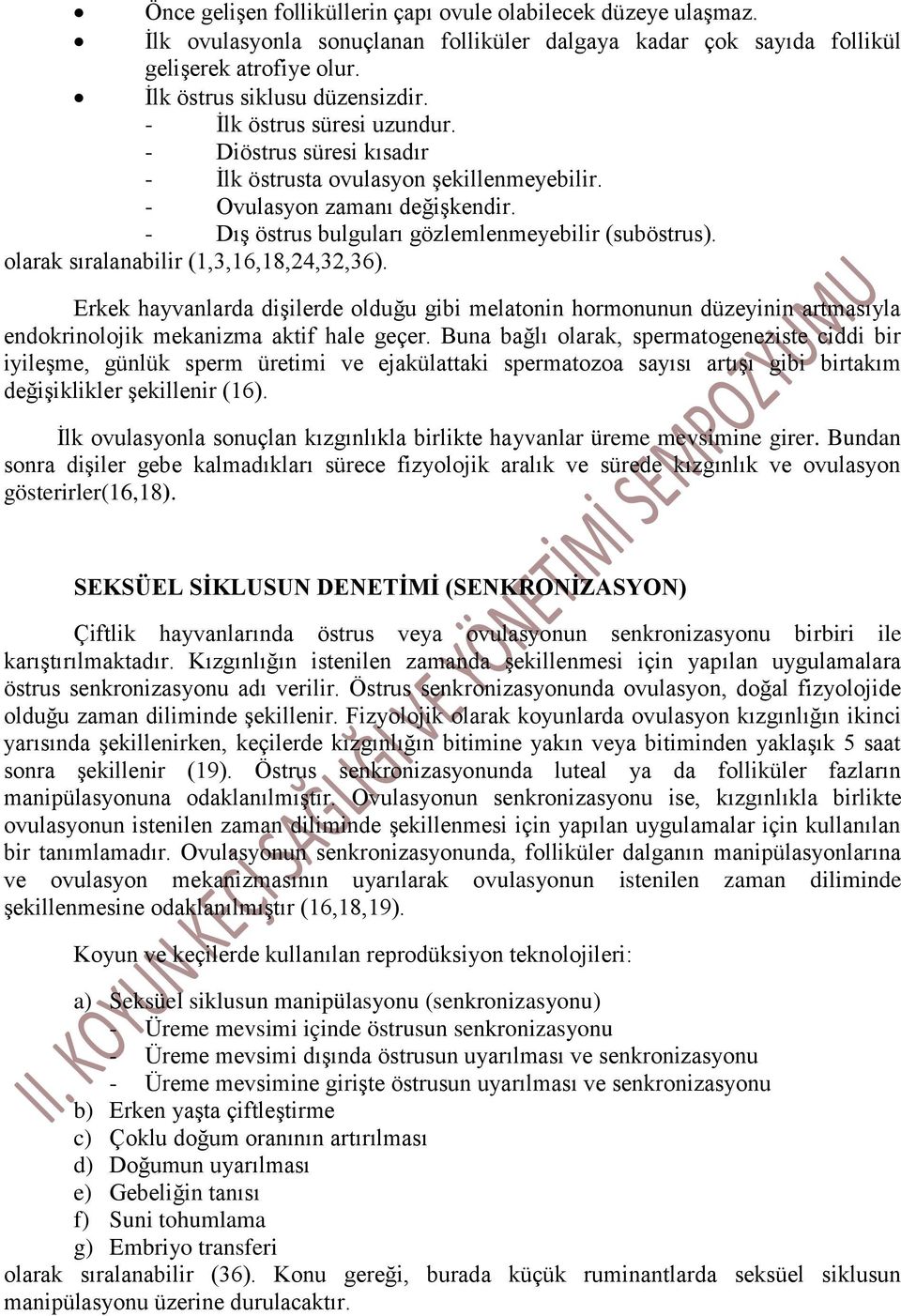 olarak sıralanabilir (1,3,16,18,24,32,36). Erkek hayvanlarda dişilerde olduğu gibi melatonin hormonunun düzeyinin artmasıyla endokrinolojik mekanizma aktif hale geçer.