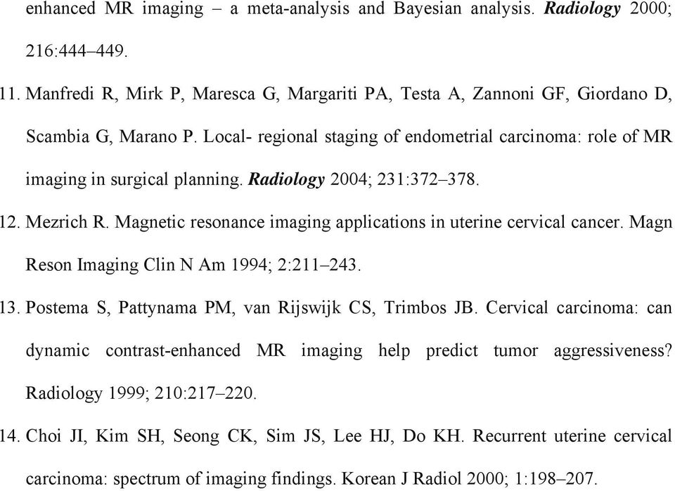 Magnetic resonance imaging applications in uterine cervical cancer. Magn Reson Imaging Clin N Am 1994; 2:211 243. 13. Postema S, Pattynama PM, van Rijswijk CS, Trimbos JB.
