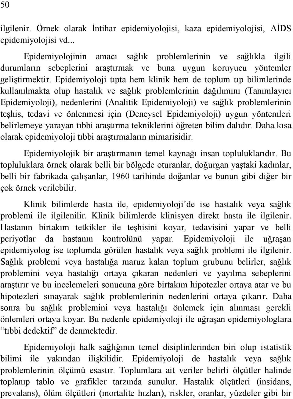 Epidemiyoloji tıpta hem klinik hem de toplum tıp bilimlerinde kullanılmakta olup hastalık ve sağlık problemlerinin dağılımını (Tanımlayıcı Epidemiyoloji), nedenlerini (Analitik Epidemiyoloji) ve