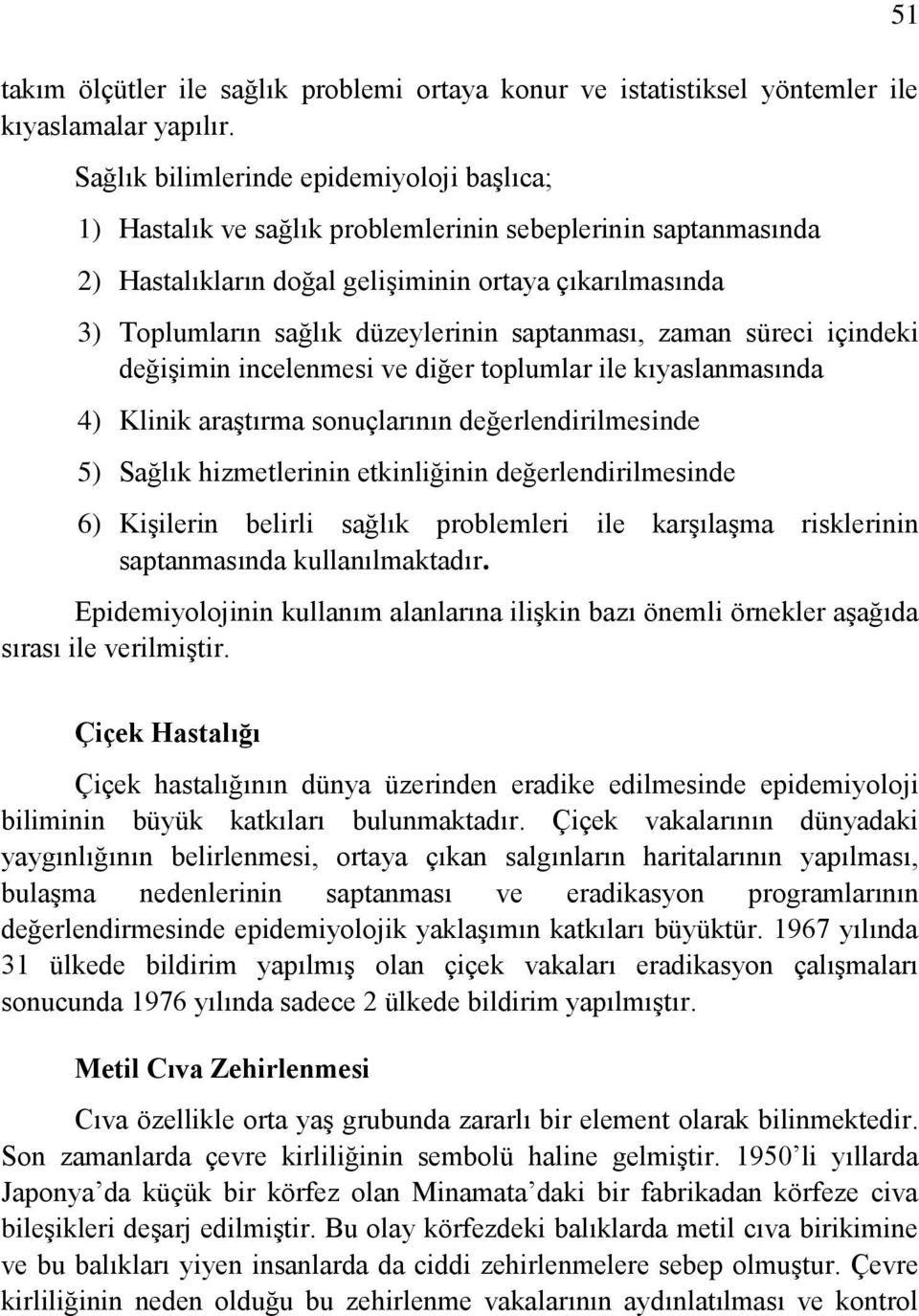 saptanması, zaman süreci içindeki değişimin incelenmesi ve diğer toplumlar ile kıyaslanmasında 4) Klinik araştırma sonuçlarının değerlendirilmesinde 5) Sağlık hizmetlerinin etkinliğinin