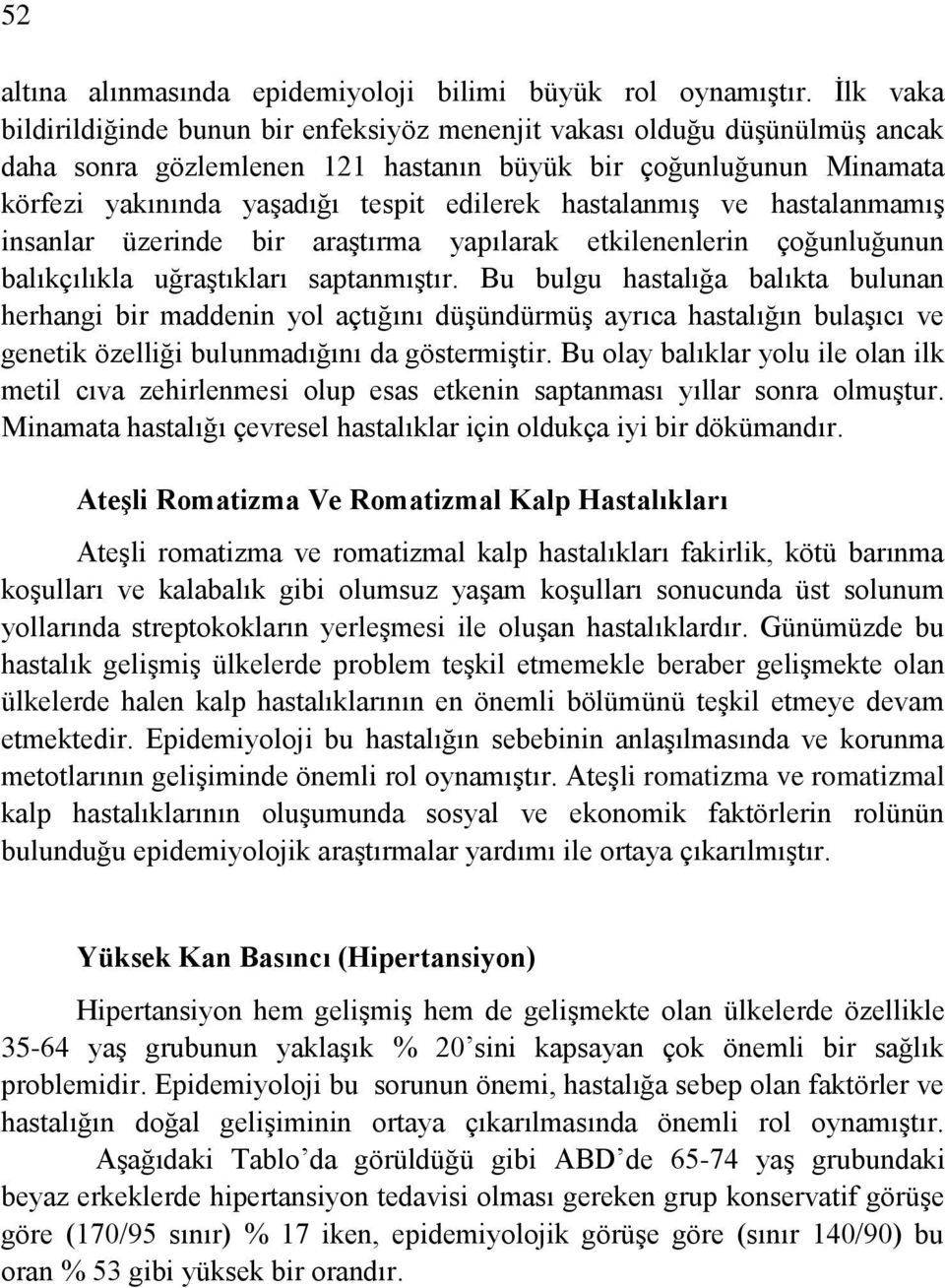 hastalanmış ve hastalanmamış insanlar üzerinde bir araştırma yapılarak etkilenenlerin çoğunluğunun balıkçılıkla uğraştıkları saptanmıştır.