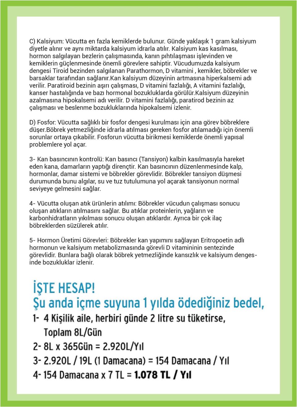 Vücudumuzda kalsiyum dengesi Tiroid bezinden salgılanan Parathormon, D vitamini, kemikler, böbrekler ve barsaklar tarafından sağlanır.kan kalsiyum düzeyinin artmasına hiperkalsemi adı verilir.