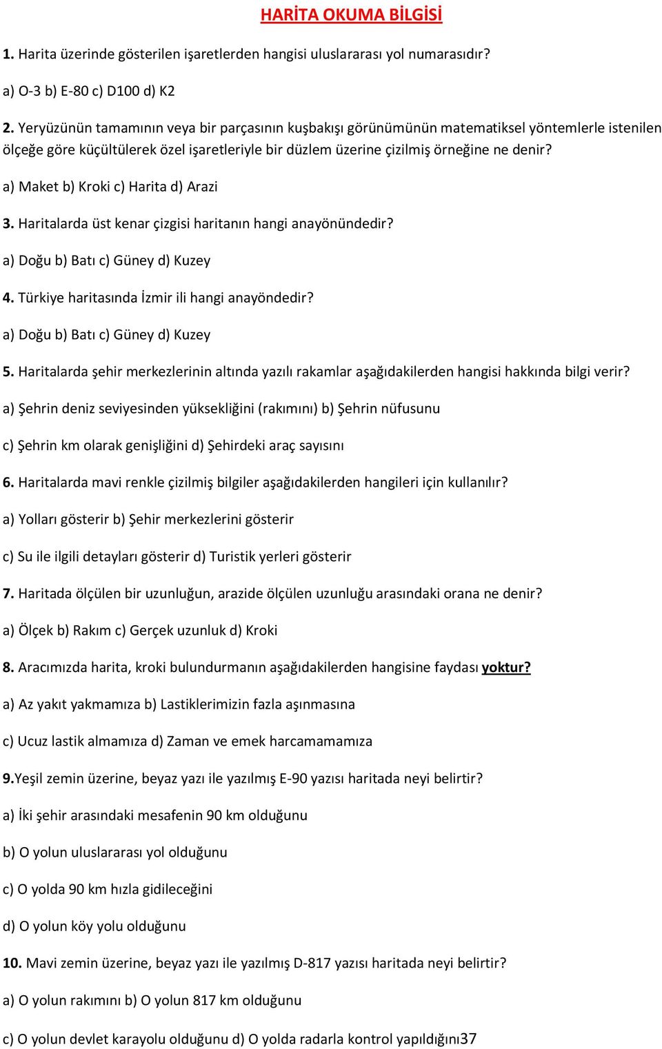 a) Maket b) Kroki c) Harita d) Arazi 3. Haritalarda üst kenar çizgisi haritanın hangi anayönündedir? 4. Türkiye haritasında İzmir ili hangi anayöndedir? 5.