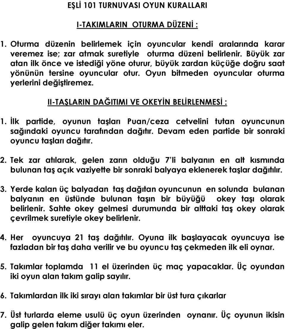 II-TAŞLARIN DAĞITIMI VE OKEYİN BELİRLENMESİ : 1. İlk partide, oyunun taşları Puan/ceza cetvelini tutan oyuncunun sağındaki oyuncu tarafından dağıtır.