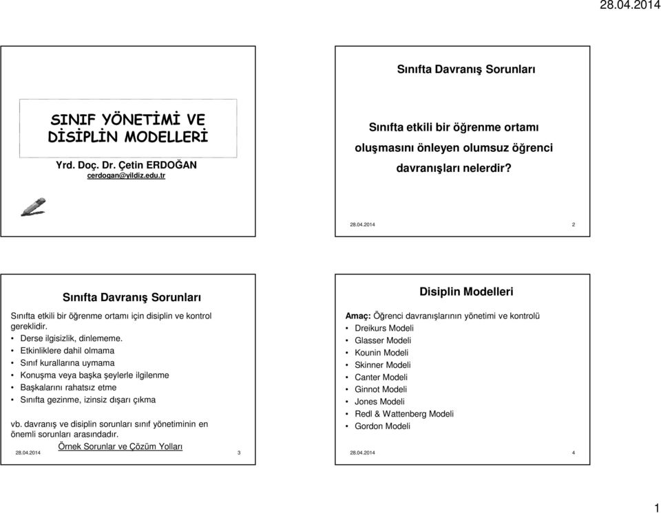 2 Sınıfta Davranış Sorunları Disiplin Modelleri Sınıfta etkili bir öğrenme ortamı için disiplin ve kontrol gereklidir. Derse ilgisizlik, dinlememe.