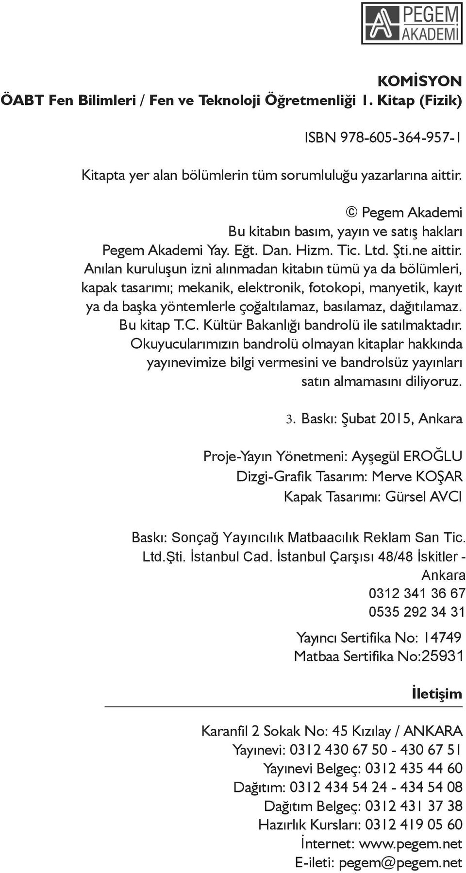 Anılan kuruluşun izni alınmadan kitabın tümü ya da bölümleri, kapak tasarımı; mekanik, elektronik, fotokopi, manyetik, kayıt ya da başka yöntemlerle çoğaltılamaz, basılamaz, dağıtılamaz. Bu kitap T.C.