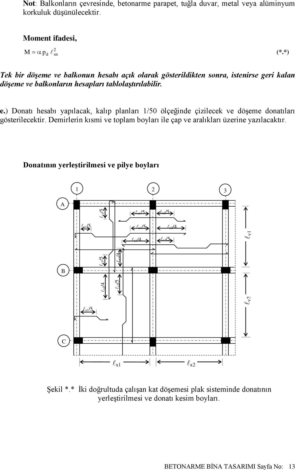 ) Donatı hesabı yapılacak, kalıp planları 1/50 ölçeğinde çizilecek ve döģeme donatıları gösterilecektir. Demirlerin kısmi ve toplam boyları ile çap ve aralıkları üzerine yazılacaktır.