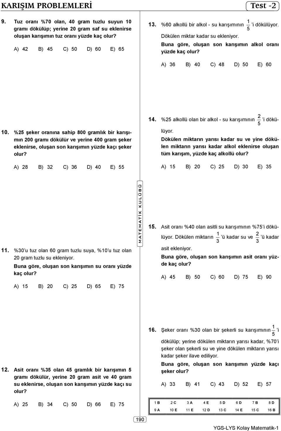 % şeker oranına sahip 800 gramlık bir karışımın 00 gramı dökülür ve yerine 400 gram şeker eklenirse, oluşan son karışımın yüzde kaçı şeker olur? ) 8 ) C) 6 D) 40 E) 14.