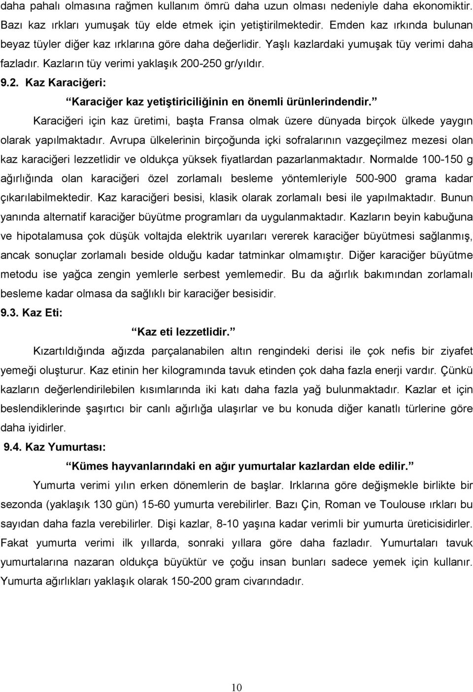 0-250 gr/yıldır. 9.2. Kaz Karaciğeri: Karaciğer kaz yetiştiriciliğinin en önemli ürünlerindendir.