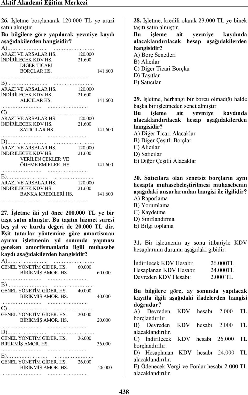 141.600 ARAZİ VE ARSALAR HS. 120.000 İNDİRİLECEK KDV HS. 21.600 BANKA KREDİLERİ HS. 141.600 27. İşletme iki yıl önce 200.000 TL ye bir taşıt satın almıştır.