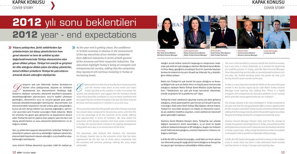 Türkiye nin enerjik ve girişimci bir ülke olduğuna dikkat çeken üst düzey yöneticiler, temsil ettikleri şirketlerin Türkiye de yatırımlarını artırarak devam edeceğini söylüyorlar.