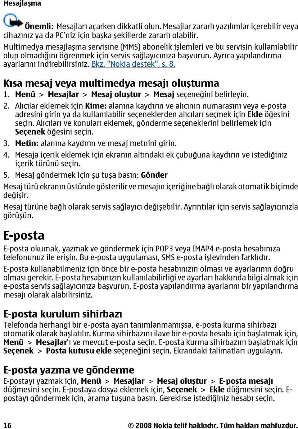 Bkz. "Nokia destek", s. 8. Kısa mesaj veya multimedya mesajı oluşturma 1. Menü > Mesajlar > Mesaj oluştur > Mesaj seçeneğini belirleyin. 2.