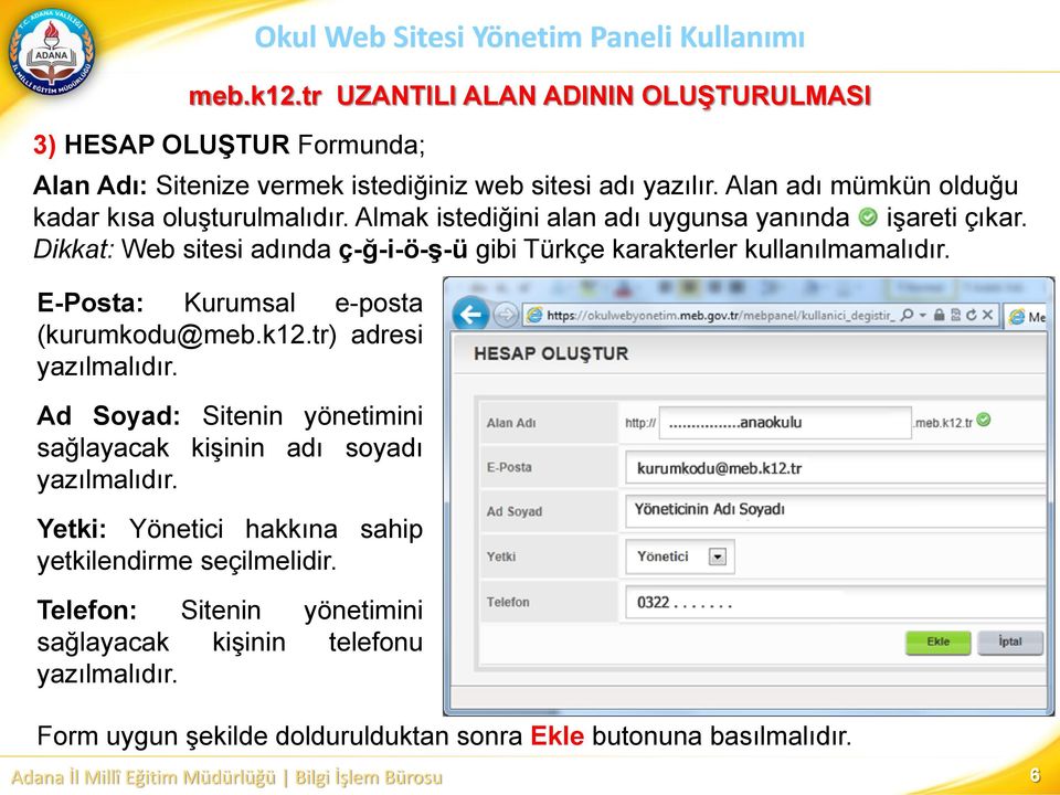 Dikkat: Web sitesi adında ç-ğ-i-ö-ş-ü gibi Türkçe karakterler kullanılmamalıdır. E-Posta: Kurumsal e-posta (kurumkodu@meb.k12.tr) adresi yazılmalıdır.