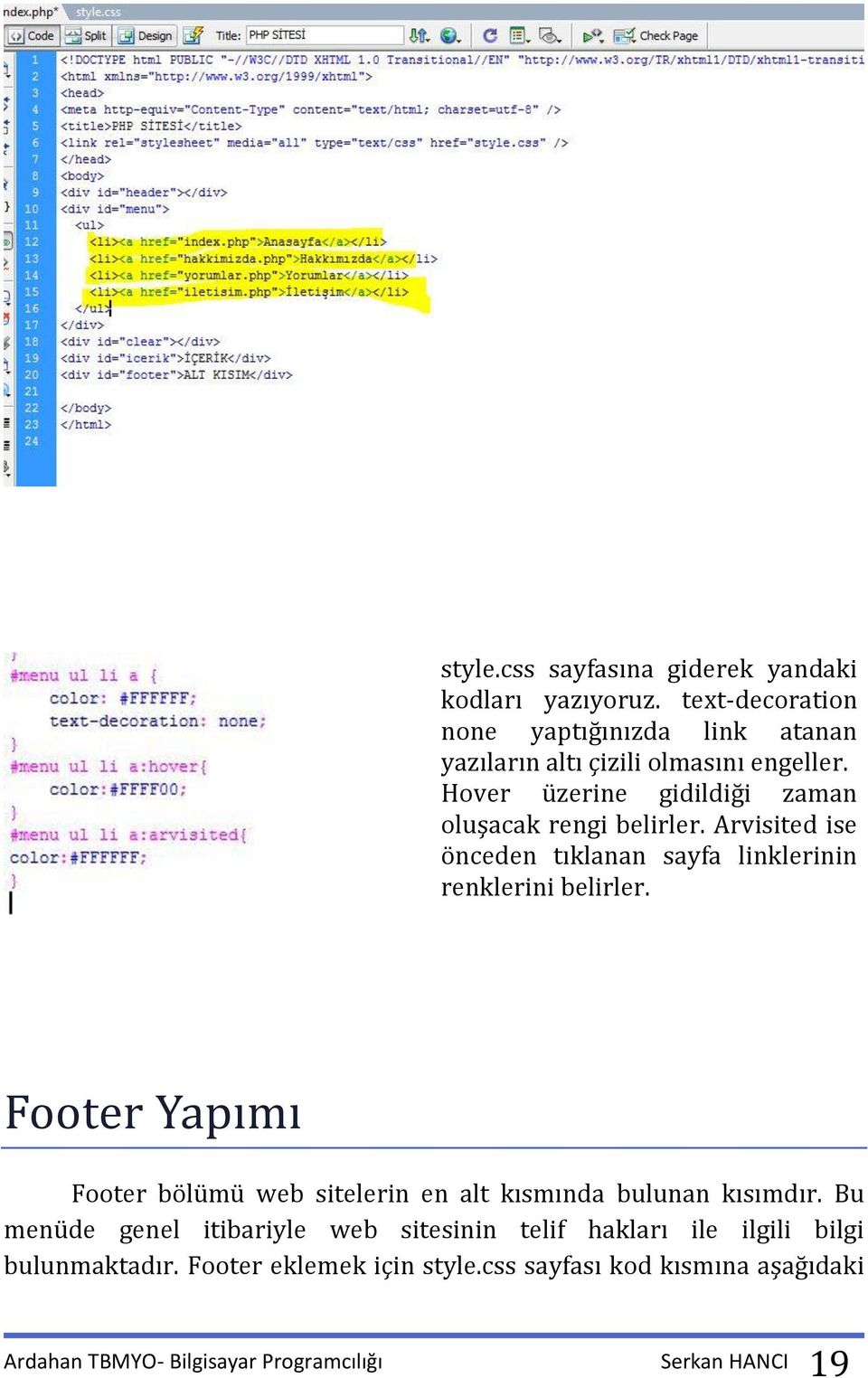 Hover üzerine gidildiği zaman oluşacak rengi belirler. Arvisited ise önceden tıklanan sayfa linklerinin renklerini belirler.