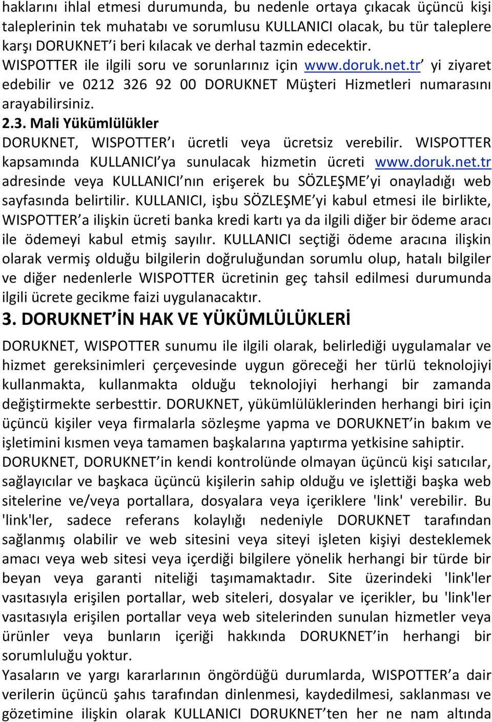 WISPOTTER kapsamında KULLANICI ya sunulacak hizmetin ücreti www.doruk.net.tr adresinde veya KULLANICI nın erişerek bu SÖZLEŞME yi onayladığı web sayfasında belirtilir.