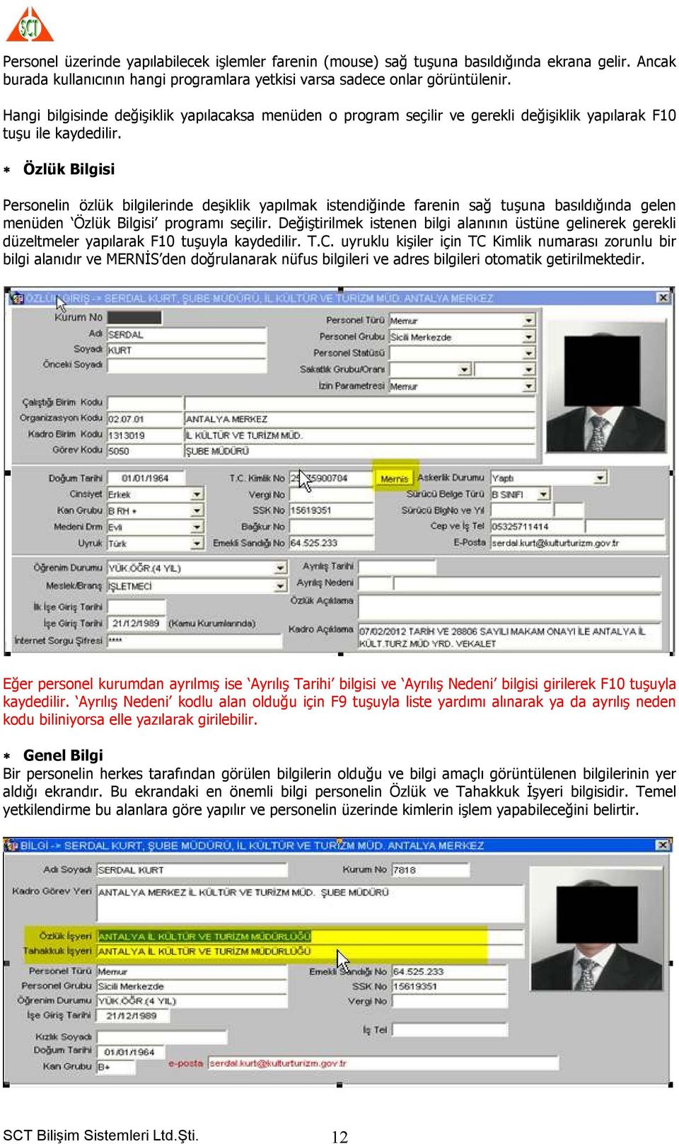 Özlük Bilgisi Personelin özlük bilgilerinde deşiklik yapılmak istendiğinde farenin sağ tuşuna basıldığında gelen menüden Özlük Bilgisi programı seçilir.