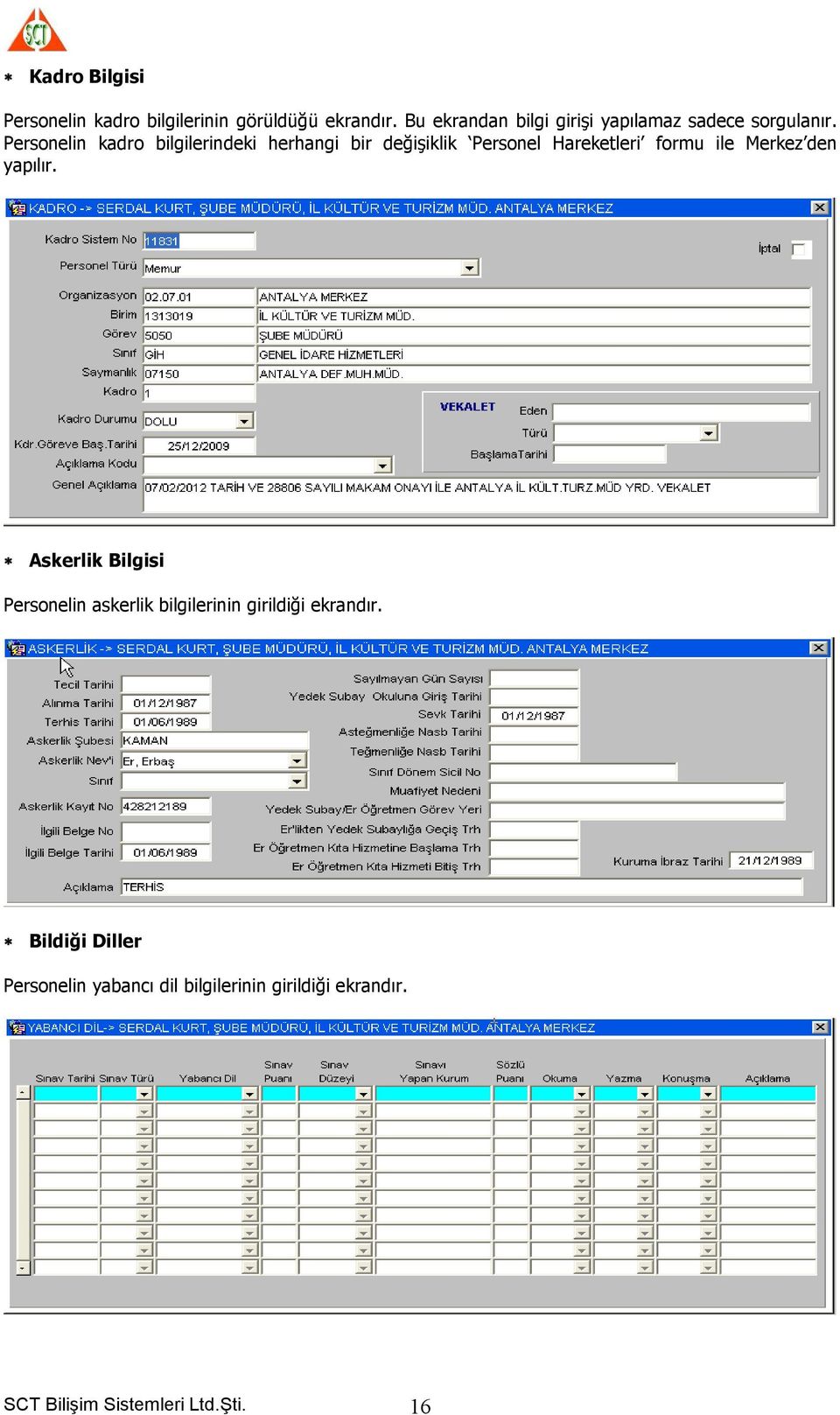 Personelin kadro bilgilerindeki herhangi bir değişiklik Personel Hareketleri formu ile Merkez den