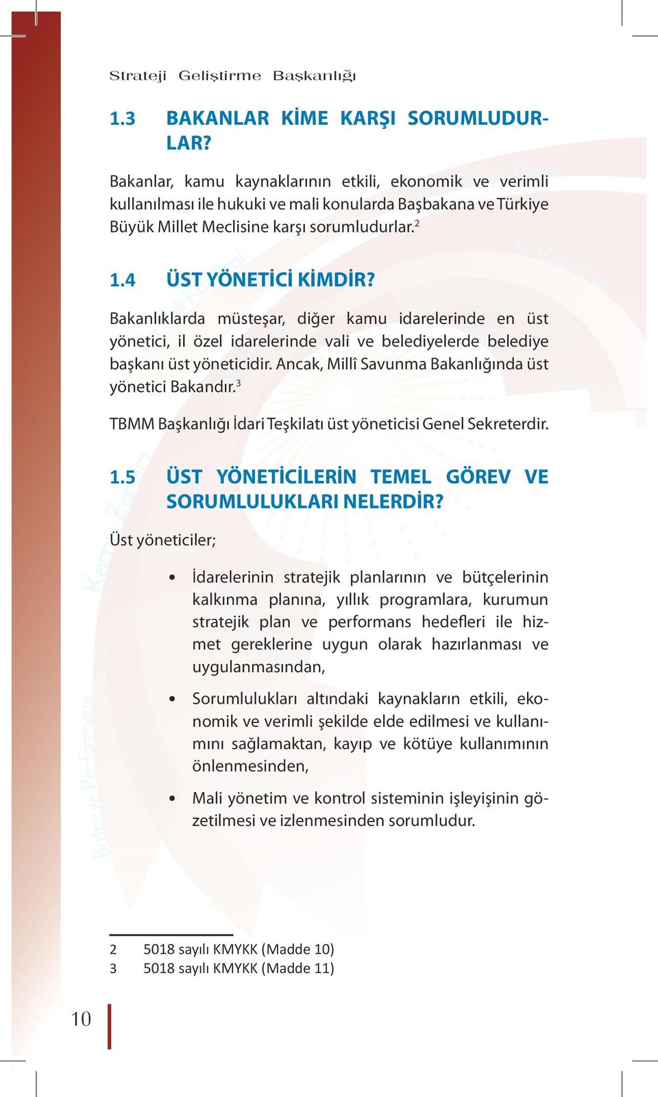 Harcırah Stratejik Plan İhale Bakanlıklarda müsteşar, diğer kamu idarelerinde en üst yönetici, il özel idarelerinde vali ve belediyelerde belediye başkanı üst yöneticidir.