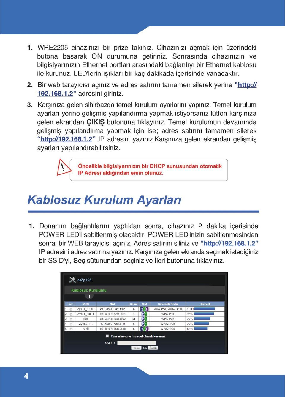 Bir web tarayıcısı açınız ve adres satırını tamamen silerek yerine "http:// 192.168.1.2" adresini giriniz. 3. Karşınıza gelen sihirbazda temel kurulum ayarlarını yapınız.