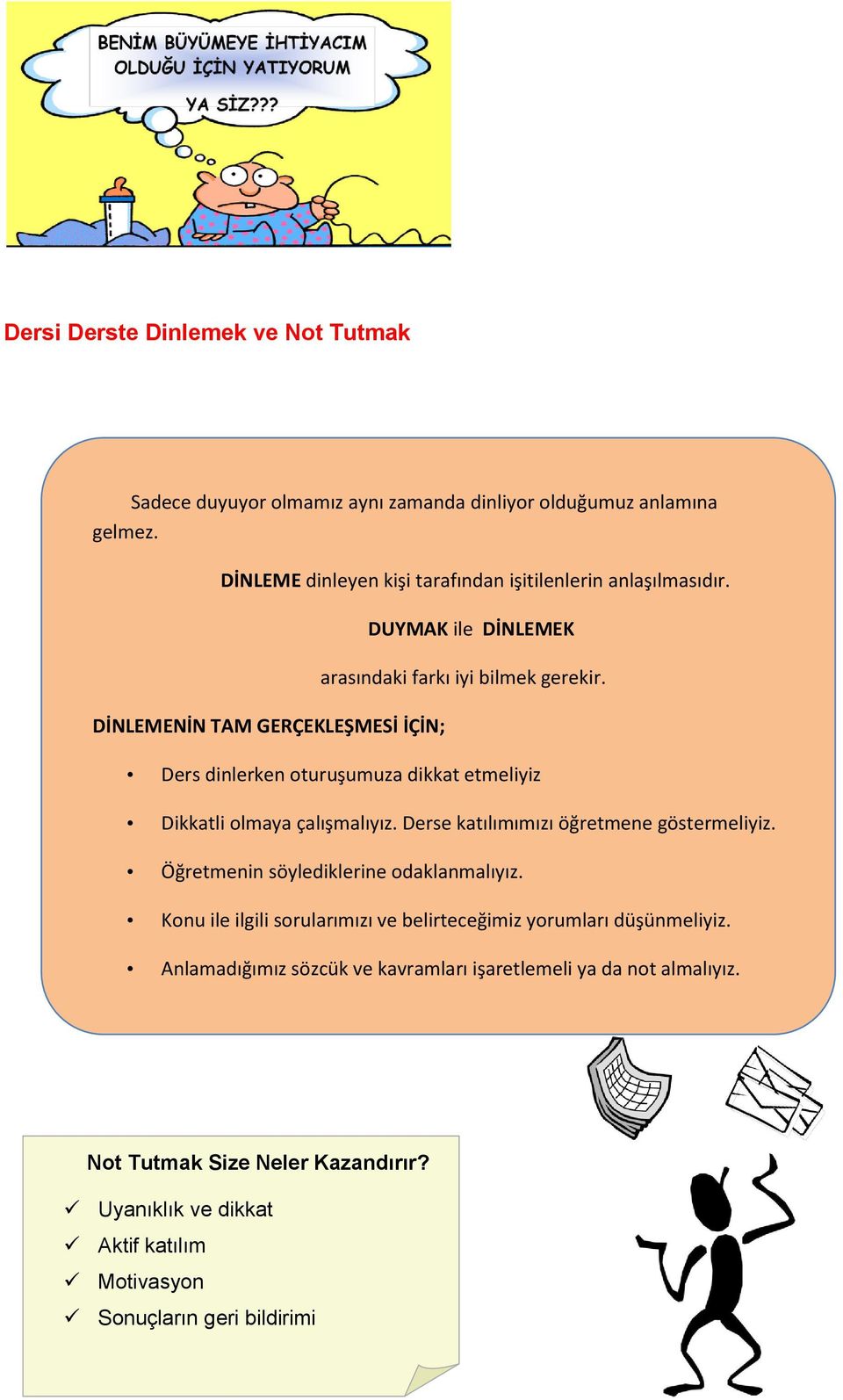 Ders dinlerken oturuşumuza dikkat etmeliyiz Dikkatli olmaya çalışmalıyız. Derse katılımımızı öğretmene göstermeliyiz. Öğretmenin söylediklerine odaklanmalıyız.