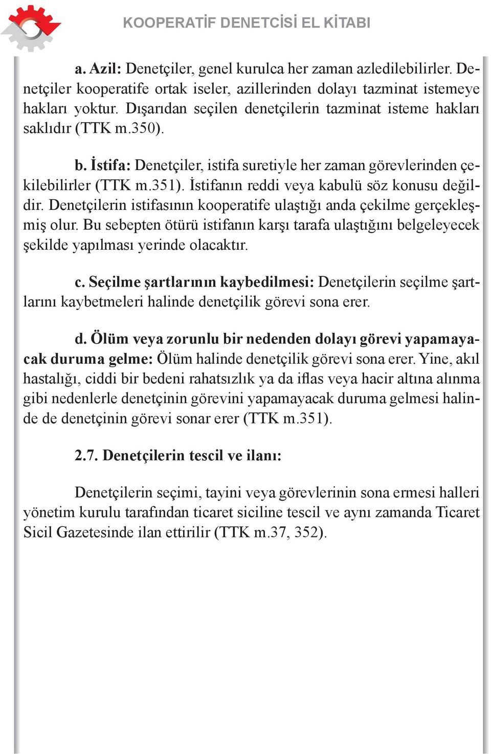 İstifanın reddi veya kabulü söz konusu değildir. Denetçilerin istifasının kooperatife ulaştığı anda çekilme gerçekleşmiş olur.