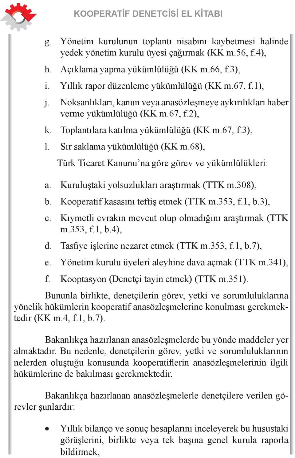 b. Türk Ticaret Kanunu na göre görev ve yükümlülükleri: Kuruluştaki yolsuzlukları araştırmak (TTK m.308), Kooperatif kasasını teftiş etmek (TTK m.353, f.1, b.3), c.