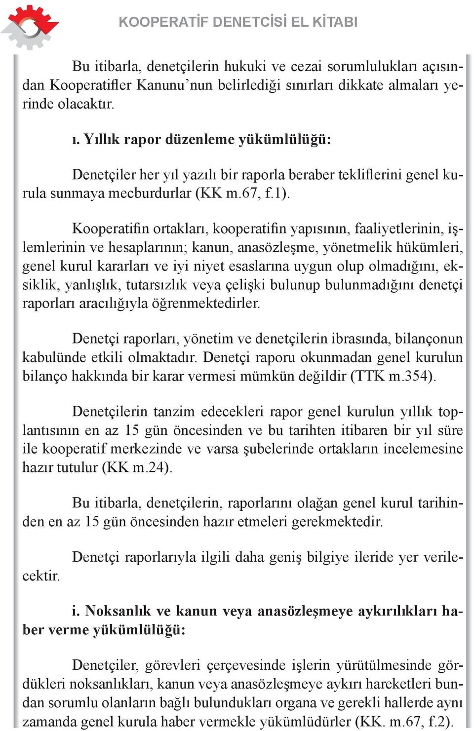 Kooperatifin ortakları, kooperatifin yapısının, faaliyetlerinin, işlemlerinin ve hesaplarının; kanun, anasözleşme, yönetmelik hükümleri, genel kurul kararları ve iyi niyet esaslarına uygun olup