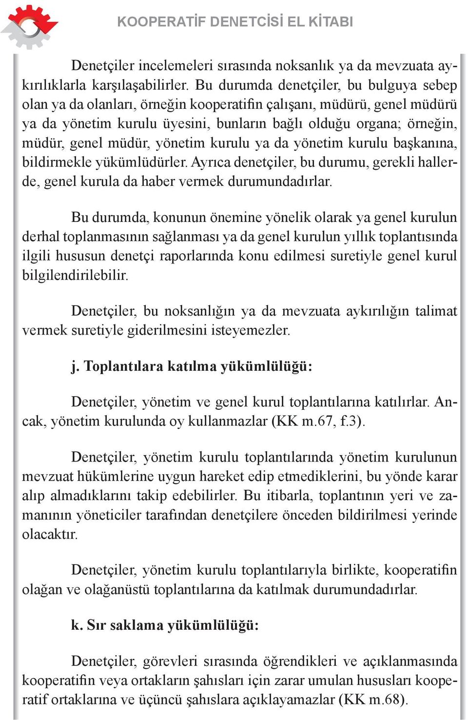 müdür, yönetim kurulu ya da yönetim kurulu başkanına, bildirmekle yükümlüdürler. Ayrıca denetçiler, bu durumu, gerekli hallerde, genel kurula da haber vermek durumundadırlar.