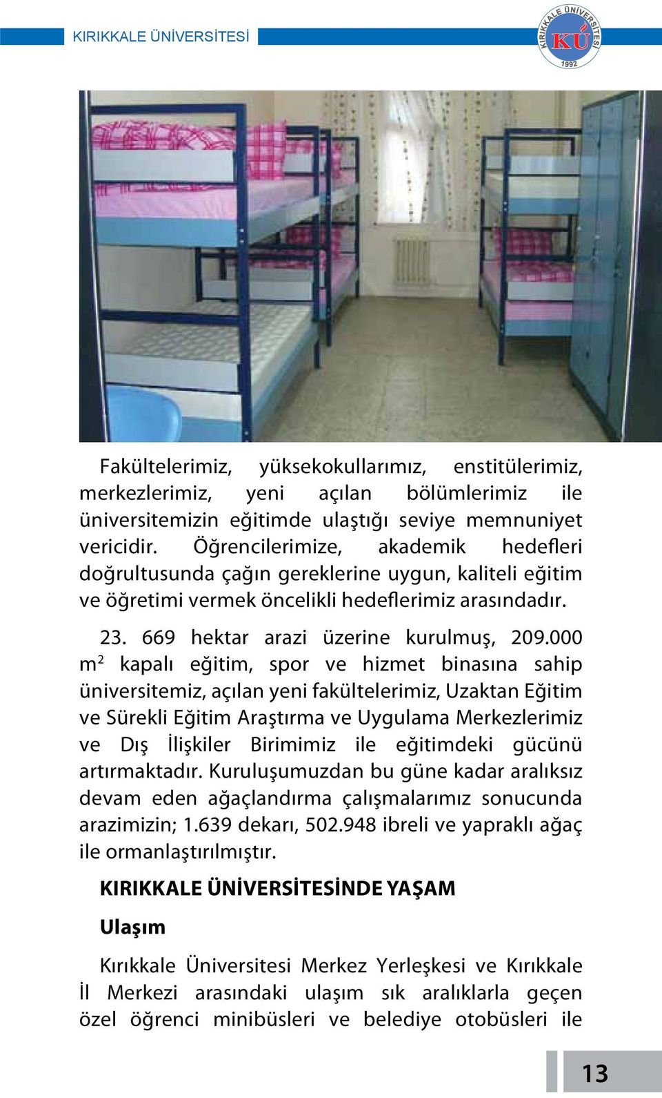 000 m 2 kapalı eğitim, spor ve hizmet binasına sahip üniversitemiz, açılan yeni fakültelerimiz, Uzaktan Eğitim ve Sürekli Eğitim Araştırma ve Uygulama Merkezlerimiz ve Dış İlişkiler Birimimiz ile