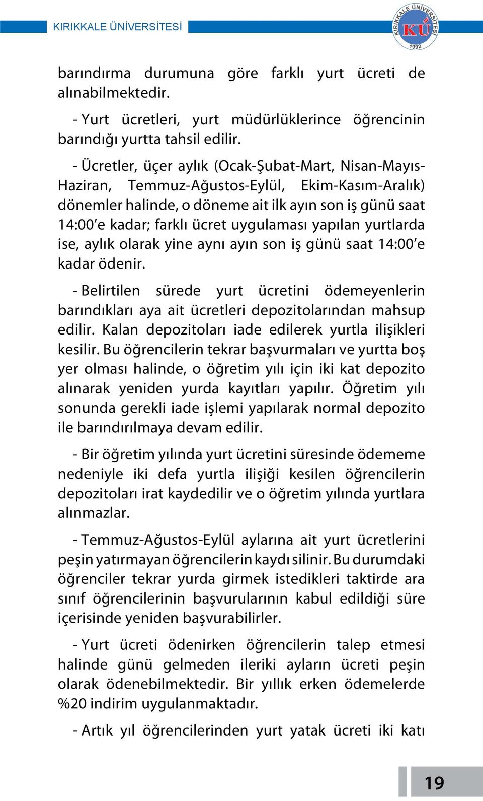 yapılan yurtlarda ise, aylık olarak yine aynı ayın son iş günü saat 14:00 e kadar ödenir. - Belirtilen sürede yurt ücretini ödemeyenlerin barındıkları aya ait ücretleri depozitolarından mahsup edilir.