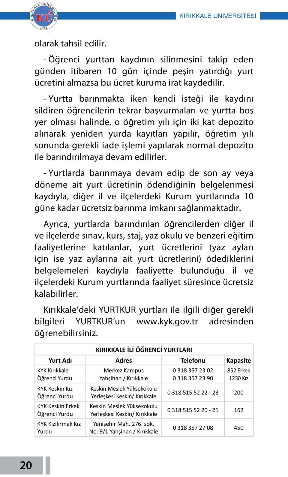 yapılır, öğretim yılı sonunda gerekli iade işlemi yapılarak normal depozito ile barındırılmaya devam edilirler.