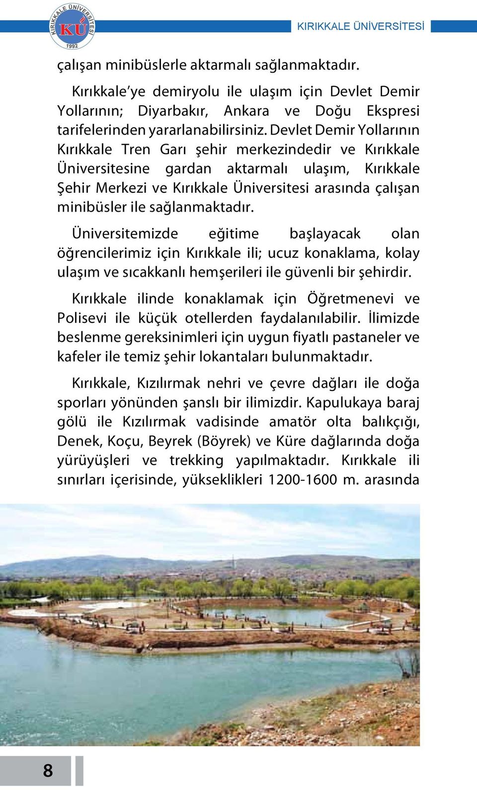 sağlanmaktadır. Üniversitemizde eğitime başlayacak olan öğrencilerimiz için Kırıkkale ili; ucuz konaklama, kolay ulaşım ve sıcakkanlı hemşerileri ile güvenli bir şehirdir.