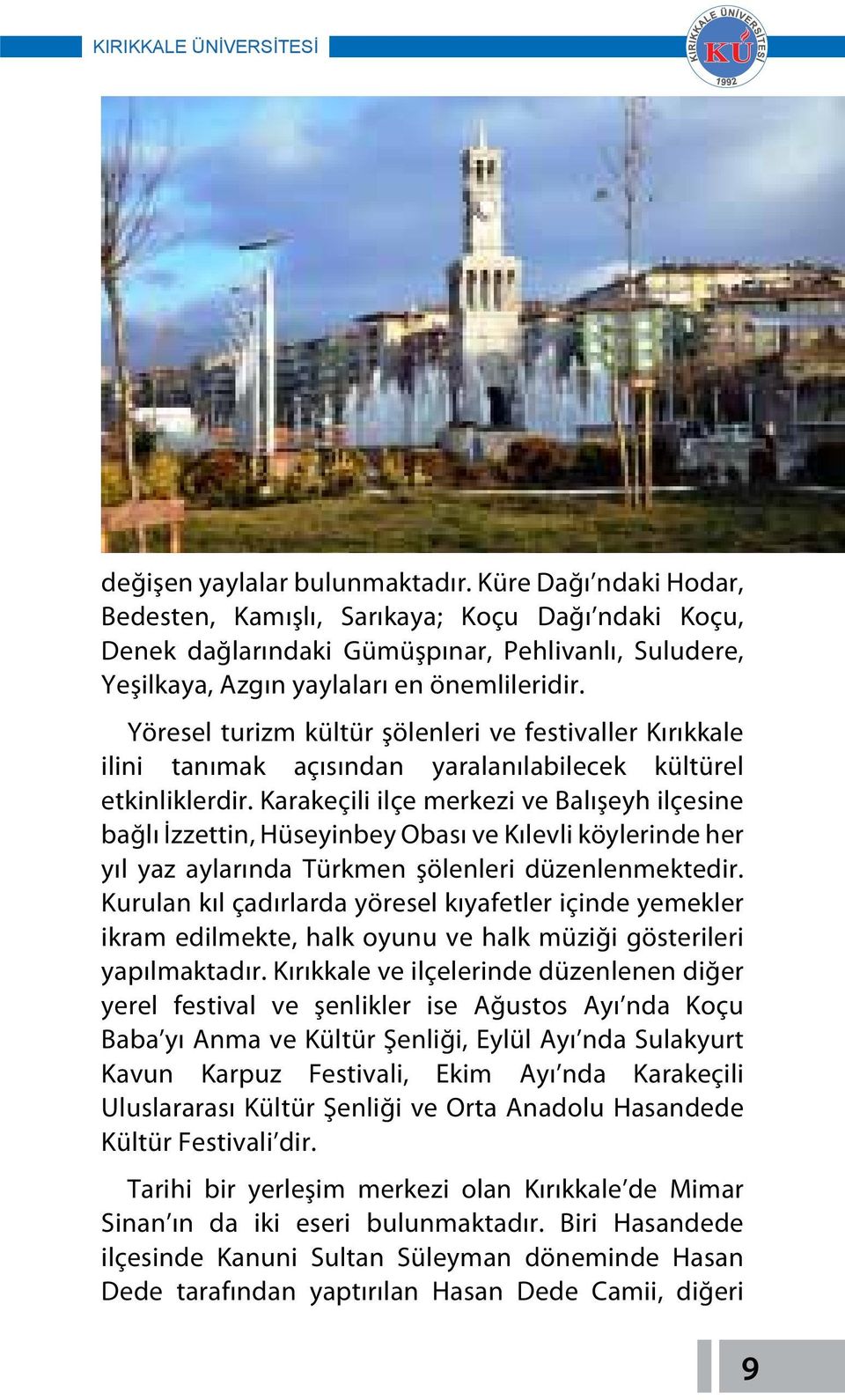 Yöresel turizm kültür şölenleri ve festivaller Kırıkkale ilini tanımak açısından yaralanılabilecek kültürel etkinliklerdir.