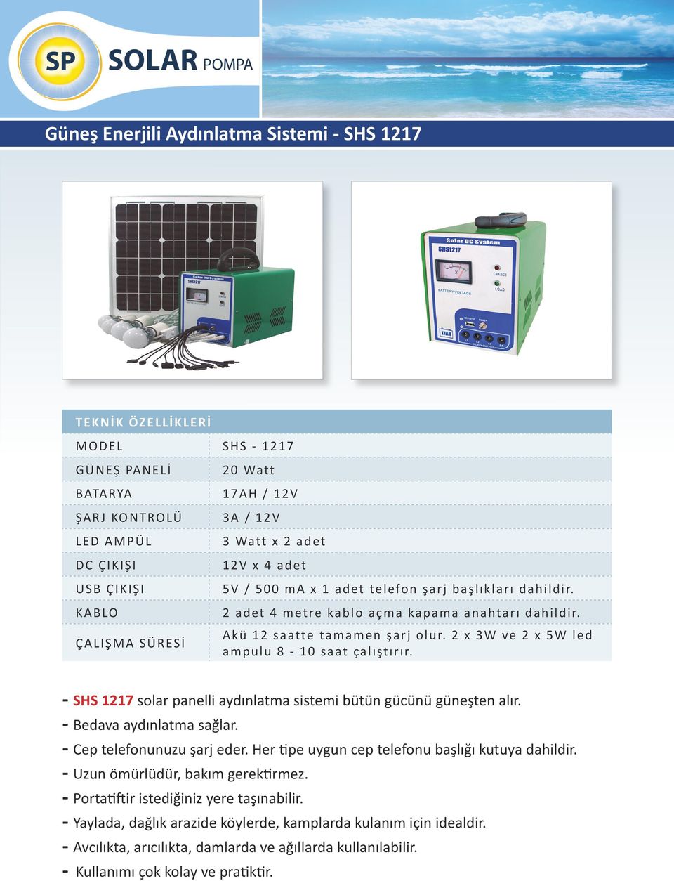 2 x 3W ve 2 x 5W led ampulu 8-10 saat çalıştırır. - SHS 1217 solar panelli aydınlatma sistemi bütün gücünü güneşten alır. - Bedava aydınlatma sağlar.