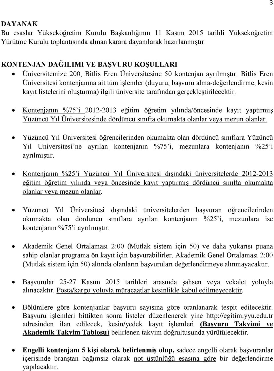 Bitlis Eren Üniversitesi kontenjanına ait tüm işlemler (duyuru, başvuru alma-değerlendirme, kesin kayıt listelerini oluşturma) ilgili üniversite tarafından gerçekleştirilecektir.