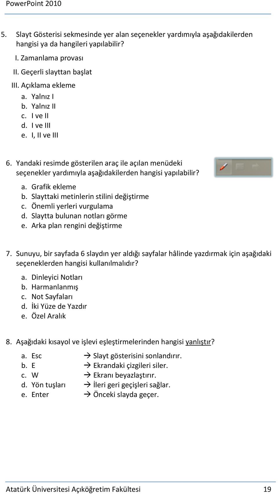 Slayttaki metinlerin stilini değiştirme c. Önemli yerleri vurgulama d. Slaytta bulunan notları görme e. Arka plan rengini değiştirme 7.