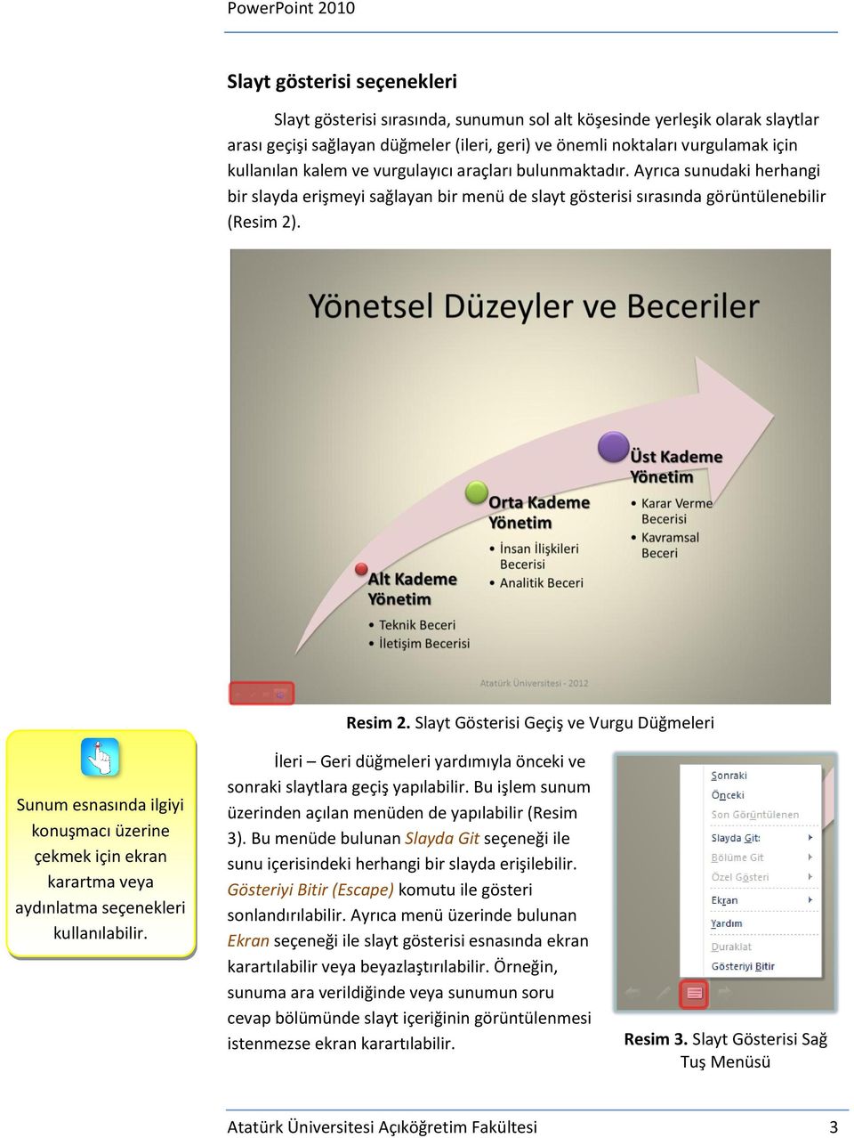 Slayt Gösterisi Geçiş ve Vurgu Düğmeleri Sunum esnasında ilgiyi konuşmacı üzerine çekmek için ekran karartma veya aydınlatma seçenekleri kullanılabilir.