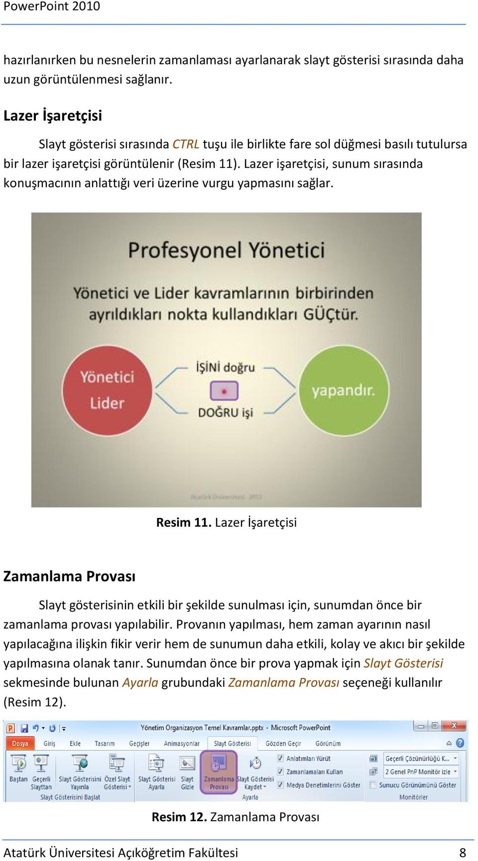 Lazer işaretçisi, sunum sırasında konuşmacının anlattığı veri üzerine vurgu yapmasını sağlar. Resim 11.