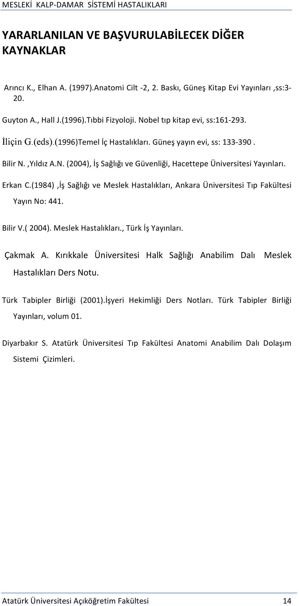 Erkan C.(1984),İş Sağlığı ve Meslek Hastalıkları, Ankara Üniversitesi Tıp Fakültesi Yayın No: 441. Bilir V.( 2004). Meslek Hastalıkları., Türk İş Yayınları. Çakmak A.