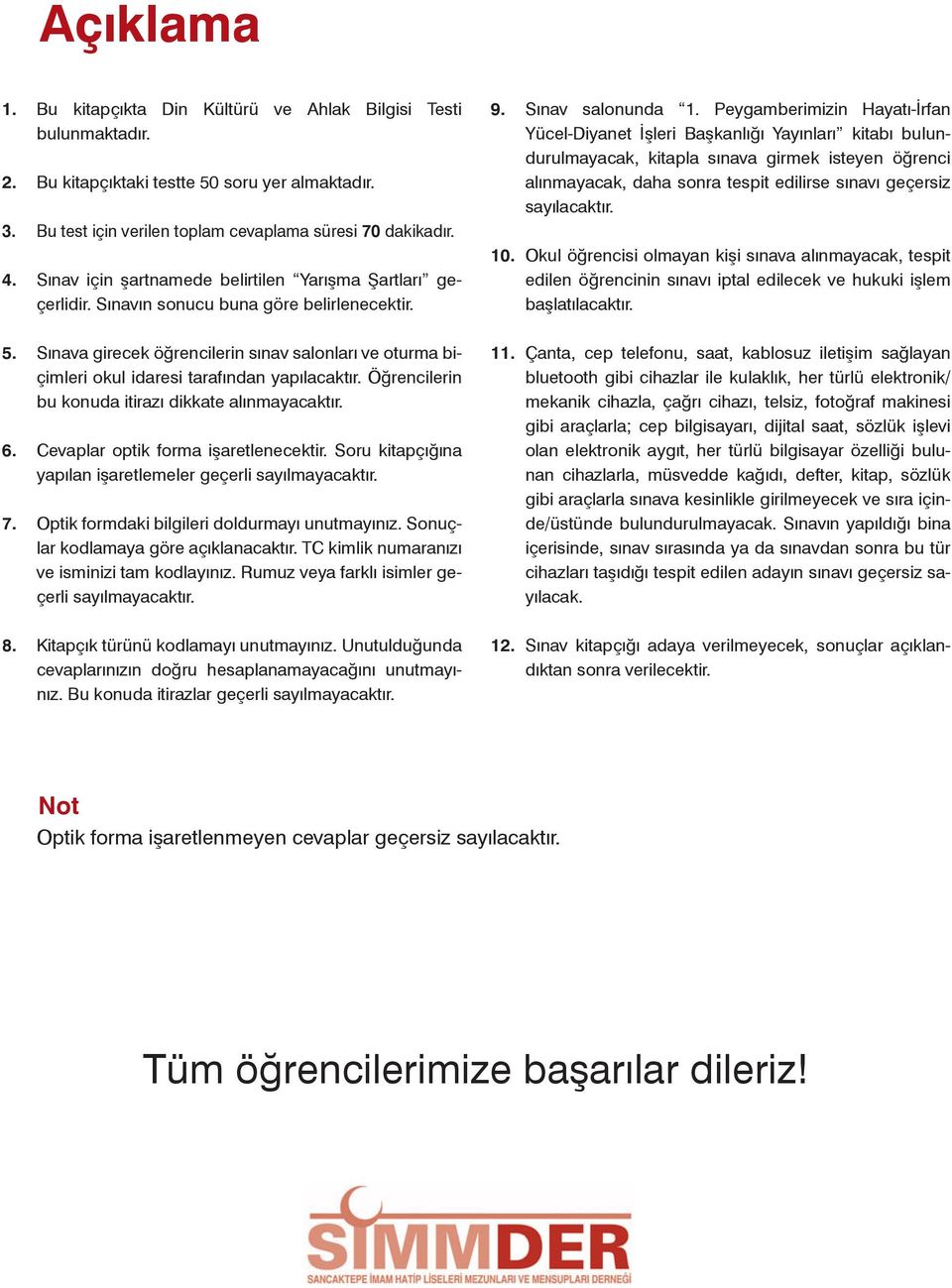 Sınava girecek öğrencilerin sınav salonları ve oturma biçimleri okul idaresi tarafından yapılacaktır. Öğrencilerin bu konuda itirazı dikkate alınmayacaktır. 6. Cevaplar optik forma işaretlenecektir.