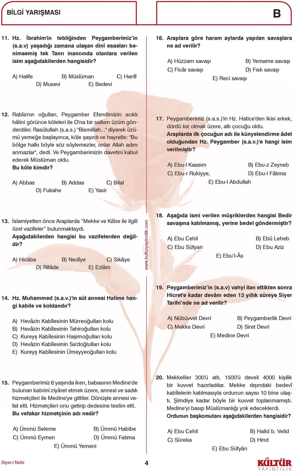 Rabîa'nın oğulları, Peygamber Efendimizin acıklı hâlini görünce köleleri ile O'na bir salkım üzüm gönderdiler. Rasûlullah (s.a.s.) "ismillah.