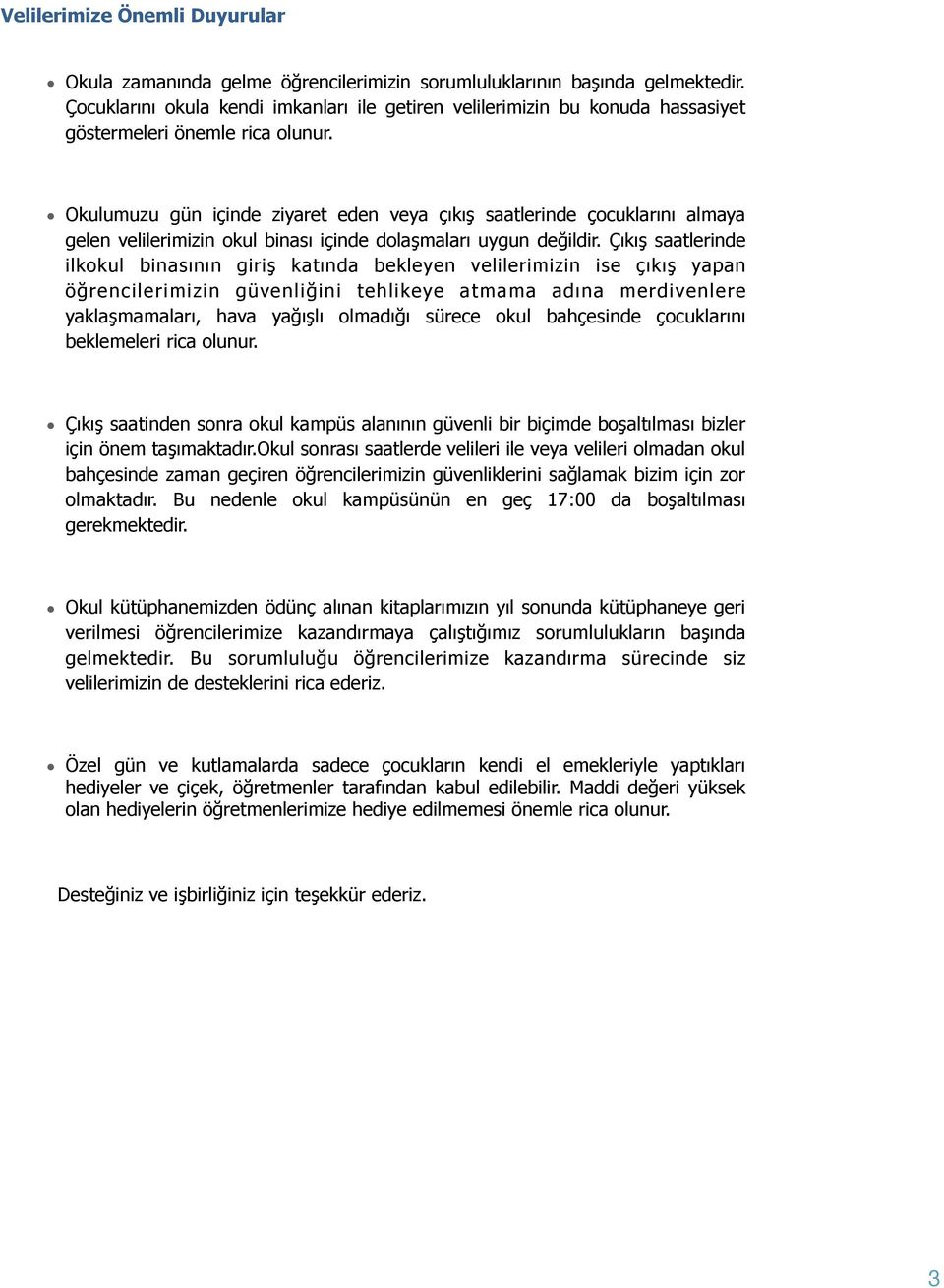 Okulumuzu gün içinde ziyaret eden veya çıkış saatlerinde çocuklarını almaya gelen velilerimizin okul binası içinde dolaşmaları uygun değildir.