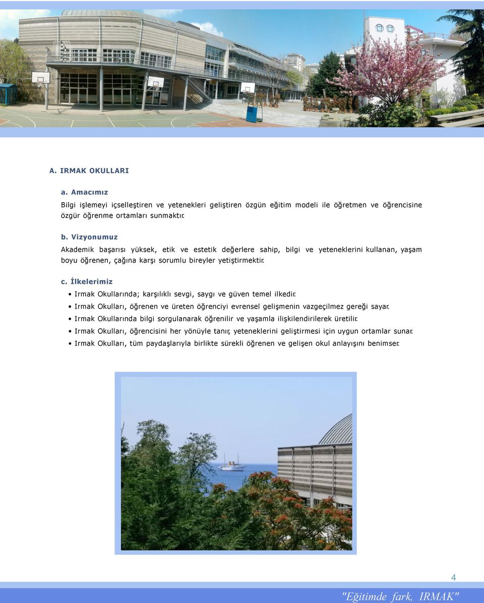 İlkelerimiz Irmak Okullarında; karşılıklı sevgi, saygı ve güven temel ilkedir. Irmak Okulları, öğrenen ve üreten öğrenciyi evrensel gelişmenin vazgeçilmez gereği sayar.